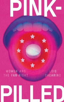Pink-Pilled: Women and the Far Right by Shearing, Lois