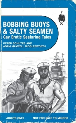 Bobbing Buoys and Salty Seamen: Gay Erotic Seafaring Tales by Schutes, Peter