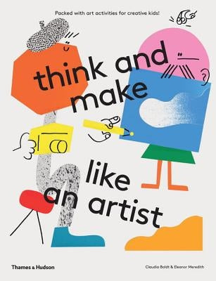 Think and Make Like an Artist: Art Activities for Creative Kids by Boldt, Claudia