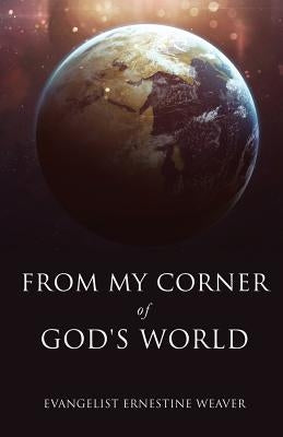 From My Corner of God's World by Weaver, Evangelist Ernestine