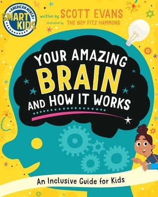 Your Amazing Brain and How It Works: An Inclusive Guide for Kids (Smart Kids by American Mensa(r)) by Evans, Scott