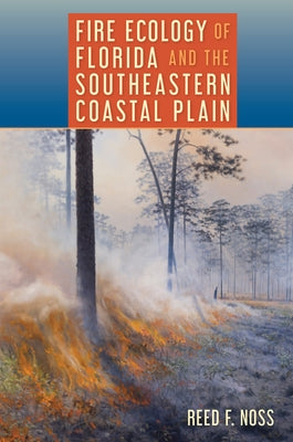 Fire Ecology of Florida and the Southeastern Coastal Plain by Noss, Reed F.