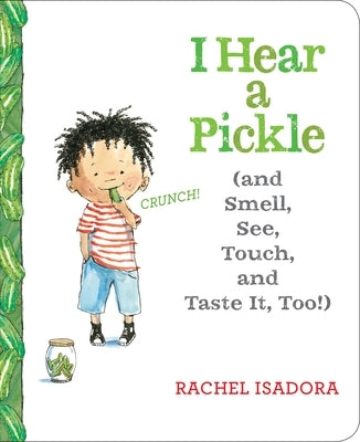 I Hear a Pickle: And Smell, See, Touch, & Taste It, Too! by Isadora, Rachel