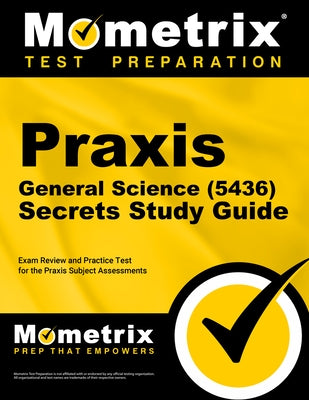 Praxis General Science (5436) Secrets Study Guide: Exam Review and Practice Test for the Praxis Subject Assessments by Mometrix