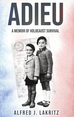 Adieu: A Memoir of Holocaust Survival by Lakritz, Alfred J.