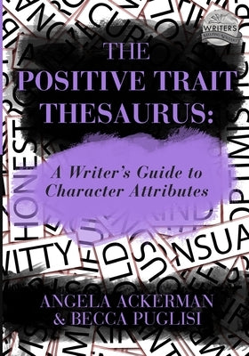 The Positive Trait Thesaurus: A Writer's Guide to Character Attributes by Puglisi, Becca