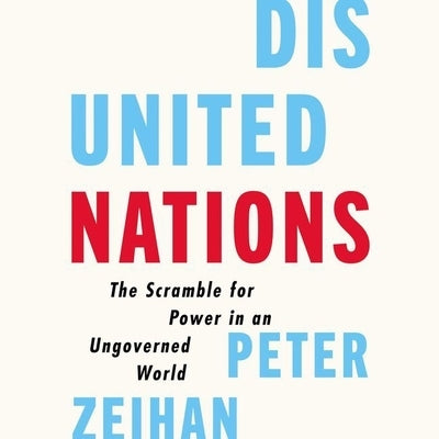 Disunited Nations: The Scramble for Power in an Ungoverned World by Zeihan, Peter