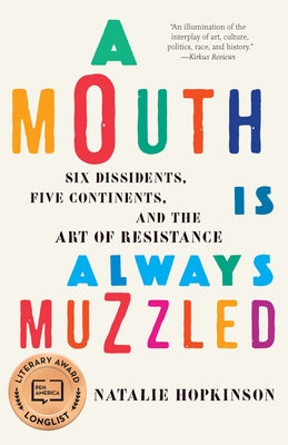 A Mouth Is Always Muzzled: Six Dissidents, Five Continents, and the Art of Resistance by Hopkinson, Natalie