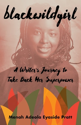 Blackwildgirl: A Writer's Journey to Take Back Her Superpower by Eyaside Pratt, Menah Adeola