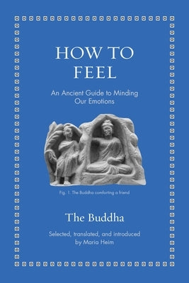 How to Feel: An Ancient Guide to Minding Our Emotions by Buddha, The