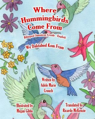 Where Hummingbirds Come From Bilingual Jamaican Creole English by Gibbs, Megan