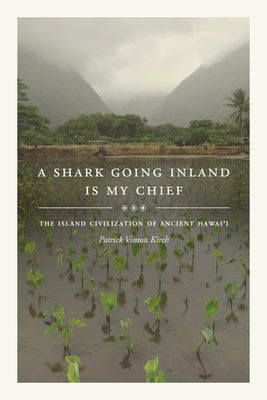 A Shark Going Inland Is My Chief: The Island Civilization of Ancient Hawai'i by Kirch, Patrick Vinton
