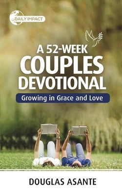 A 52-Week Couples Devotional: Growing in Grace and Love by Asante, Douglas