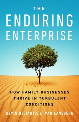 The Enduring Enterprise: How Family Businesses Thrive in Turbulent Conditions by Deciantis, Devin