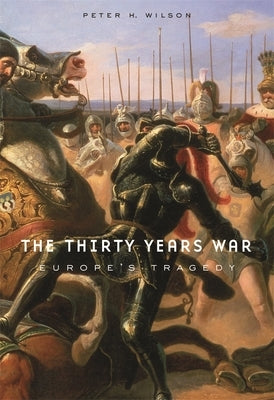 The Thirty Years War: Europe's Tragedy by Wilson, Peter H.