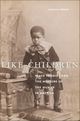 Like Children: Black Prodigy and the Measure of the Human in America by Owens, Camille