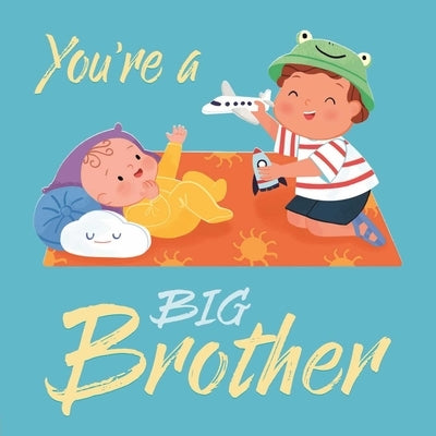 You're a Big Brother: A Loving Introduction to Being a Big Brother, Padded Board Book by Igloobooks
