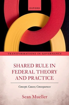 Shared Rule in Federal Theory and Practice: Concept, Causes, Consequences by Mueller, Sean