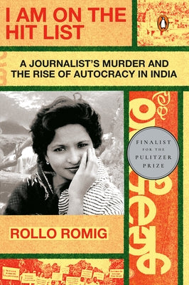 I Am on the Hit List: A Journalist's Murder and the Rise of Autocracy in India by Romig, Rollo