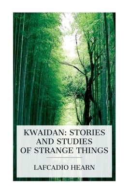 Kwaidan: Stories and Studies of Strange Things by Hearn, Lafcadio