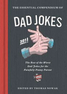 The Essential Compendium of Dad Jokes: The Best of the Worst Dad Jokes for the Painfully Punny Parent301 Jokes! by Nowak, Thomas