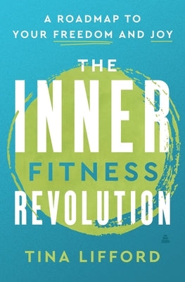 The Inner Fitness Revolution: A Roadmap to Your Freedom and Joy by Lifford, Tina