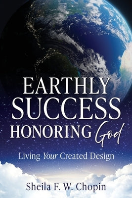 Earthly Success Honoring God: Living Your Created Design by Chopin, Sheila F. W.