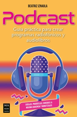 Podcast: Guía Práctica Para Crear Programas Radiofónicos Y Audiolibros by Iznaola, Beatriz