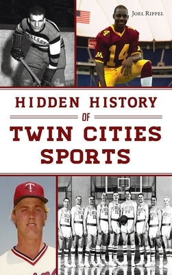 Hidden History of Twin Cities Sports by Rippel, Joel