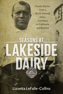 Seasons at Lakeside Dairy: Family Stories from a Black-Owned Dairy, Louisiana to California and Beyond by Lefalle-Collins, Lizzetta