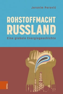 Rohstoffmacht Russland: Eine Globale Energiegeschichte by Perovic, Jeronim