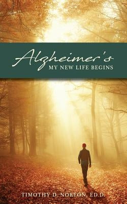 Alzheimer's: My New Life Begins by Norton, Timothy