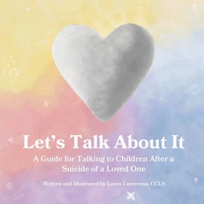 Let's Talk About It: A Guide for Talking to Children After a Suicide of a Loved One by Camerona, Laura