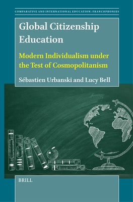 Global Citizenship Education: Modern Individualism Under the Test of Cosmopolitanism by Urbanski, S&#233;bastien