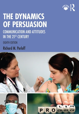 The Dynamics of Persuasion: Communication and Attitudes in the 21st Century by Perloff, Richard M.