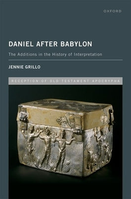 Daniel After Babylon: The Additions in the History of Interpretation by Grillo, Jennie