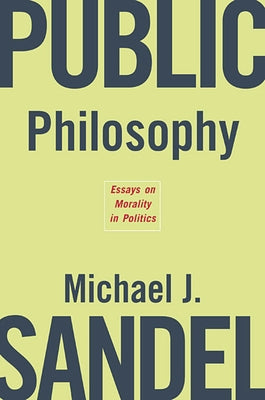 Public Philosophy: Essays on Morality in Politics by Sandel, Michael J.