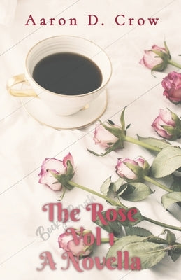 The Rose Vol 1 by Crow, Aaron D.