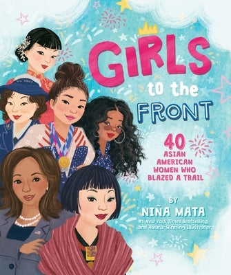 Girls to the Front: 40 Asian American Women Who Blazed a Trail by Mata, Ni&#195;&#177;a