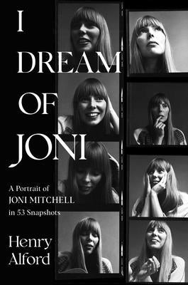 I Dream of Joni: A Portrait of Joni Mitchell in 53 Snapshots by Alford, Henry