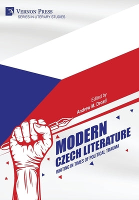 Modern Czech Literature: Writing in Times of Political Trauma by Drozd, Andrew M.