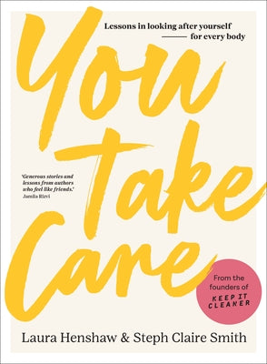 You Take Care: Lessons in Looking After Yourself; For Every Body by Henshaw, Laura