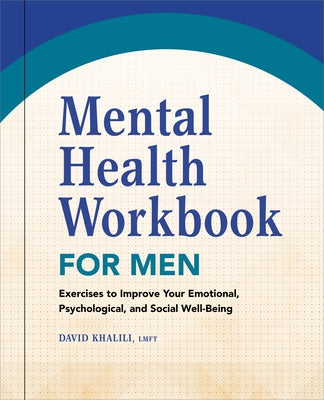 Mental Health Workbook for Men: Exercises to Improve Your Emotional, Psychological, and Social Well-Being by Khalili, David, Lmft