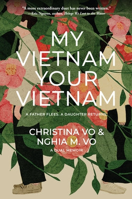 My Vietnam, Your Vietnam: A Father Flees. a Daughter Returns. a Dual Memoir. by Vo, Christina