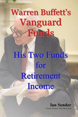 Warren Buffett's Vanguard Funds: His Two Funds for Retirement Income by Sender, Ian