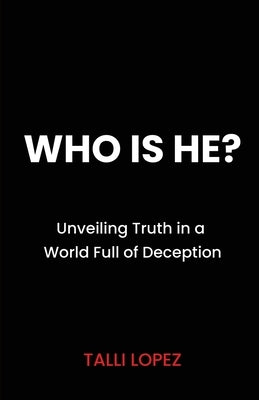 Who Is He? Unveiling Truth in a World Full of Deception by Lopez, Talli