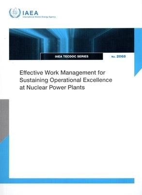 Effective Work Management for Sustaining Operational Excellence at Nuclear Power Plants: Iaea-Tecdoc-2068 by International Atomic Energy Agency