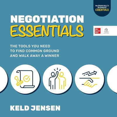 Negotiation Essentials: The Tools You Need to Find Common Ground and Walk Away a Winner by Jensen, Keld