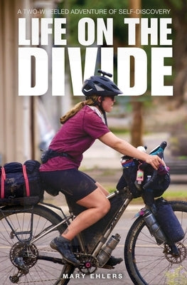 Life on the Divide: A Two-Wheeled Adventure of Self-Discovery by Ehlers, Mary E.