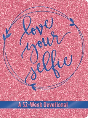 Love Your Selfie (Glitter Devotional): A 52-Week Devotional by Hall, Tessa Emily